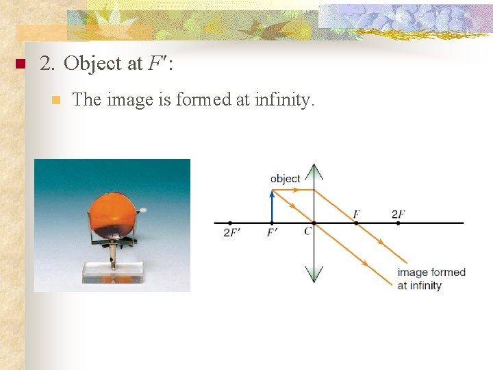 n 2. Object at F¢: n The image is formed at infinity. 