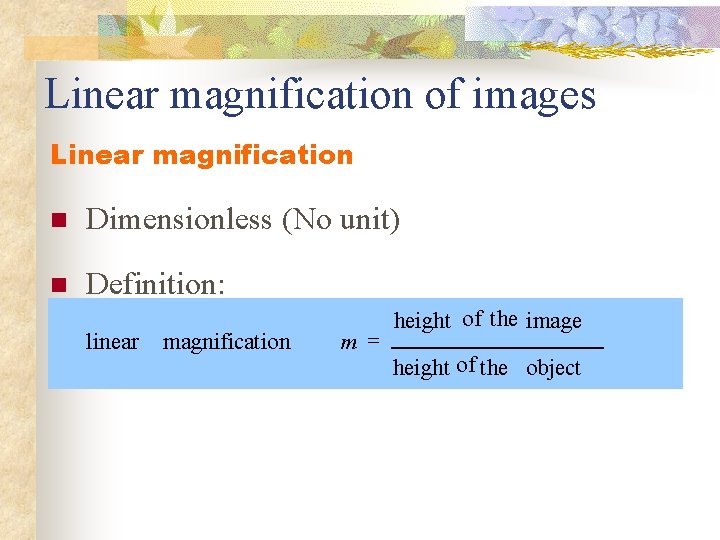 Linear magnification of images Linear magnification n Dimensionless (No unit) n Definition: linear magnification