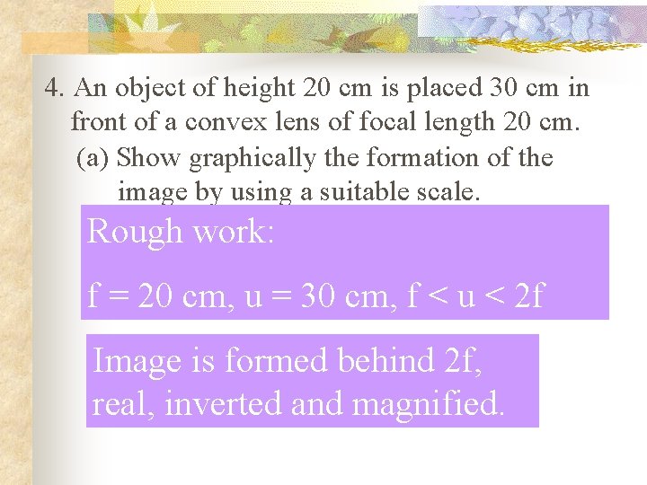 4. An object of height 20 cm is placed 30 cm in front of