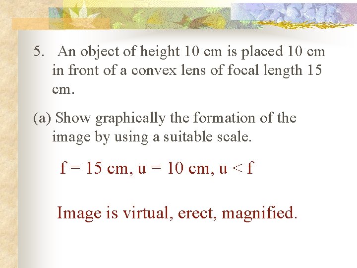5. An object of height 10 cm is placed 10 cm in front of