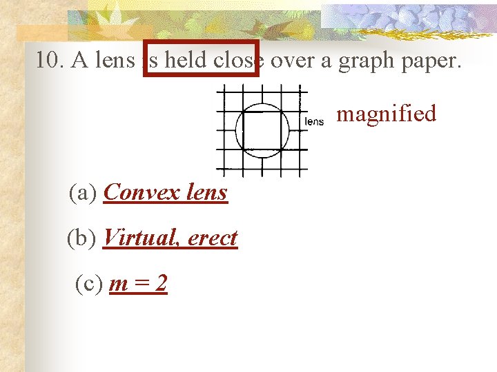 10. A lens is held close over a graph paper. magnified (a) Convex lens