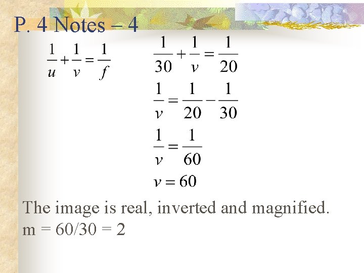 P. 4 Notes – 4 The image is real, inverted and magnified. m =