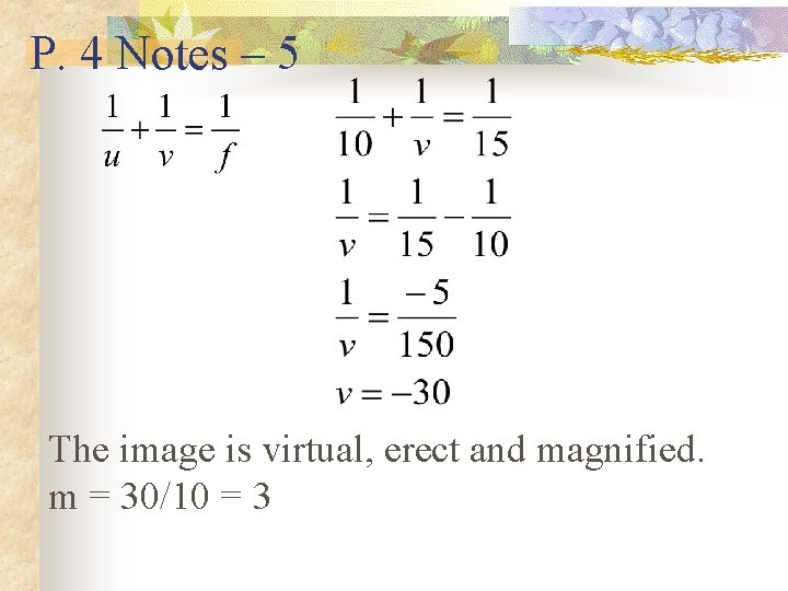 P. 4 Notes – 5 The image is virtual, erect and magnified. m =