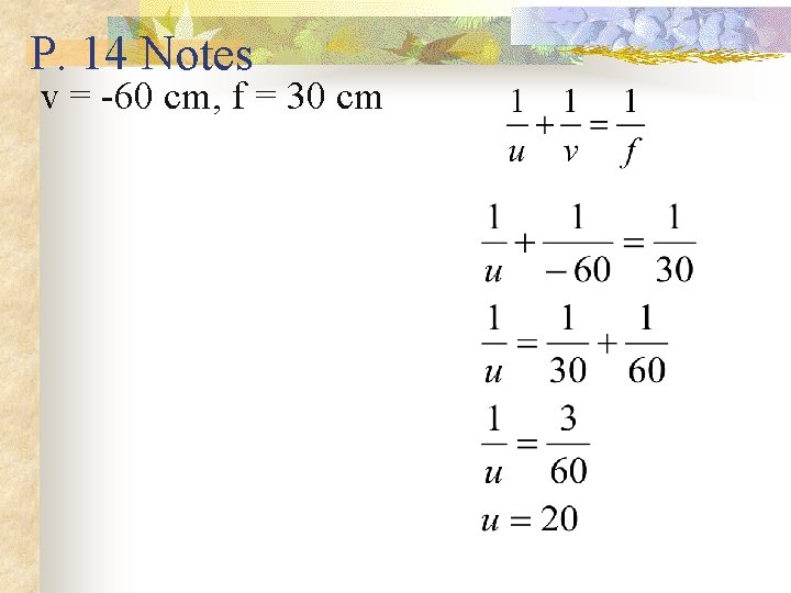 P. 14 Notes v = -60 cm, f = 30 cm 