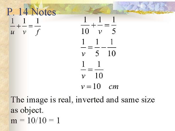 P. 14 Notes The image is real, inverted and same size as object. m