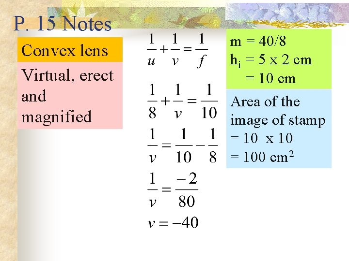 P. 15 Notes Convex lens Virtual, erect and magnified m = 40/8 hi =