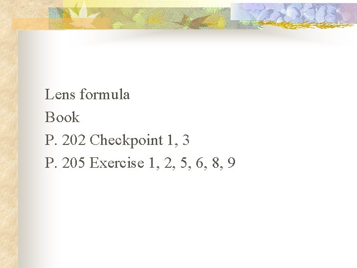 Lens formula Book P. 202 Checkpoint 1, 3 P. 205 Exercise 1, 2, 5,