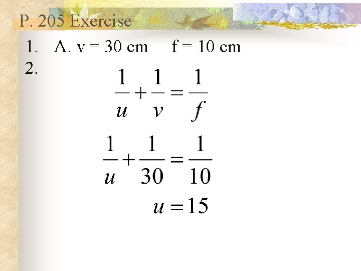 P. 205 Exercise 1. A. v = 30 cm f = 10 cm 2.