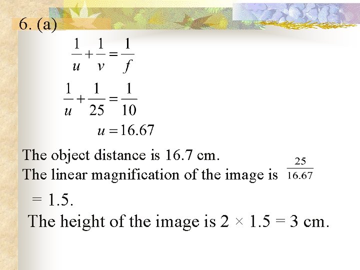 6. (a) The object distance is 16. 7 cm. The linear magnification of the