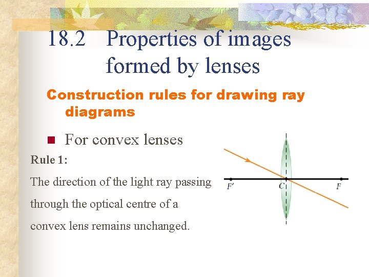 18. 2 Properties of images formed by lenses Construction rules for drawing ray diagrams