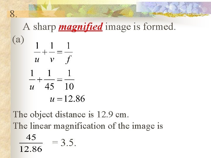 8. A sharp magnified image is formed. (a) The object distance is 12. 9