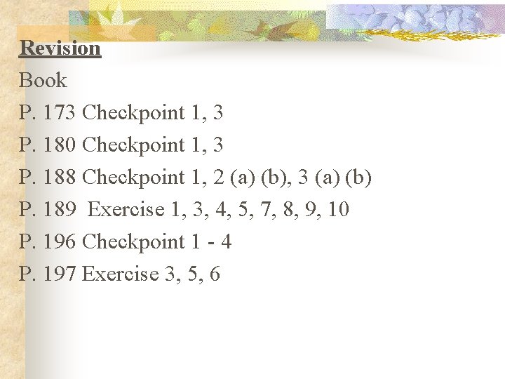 Revision Book P. 173 Checkpoint 1, 3 P. 180 Checkpoint 1, 3 P. 188