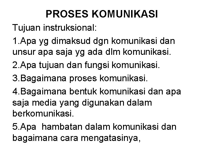 PROSES KOMUNIKASI Tujuan instruksional: 1. Apa yg dimaksud dgn komunikasi dan unsur apa saja