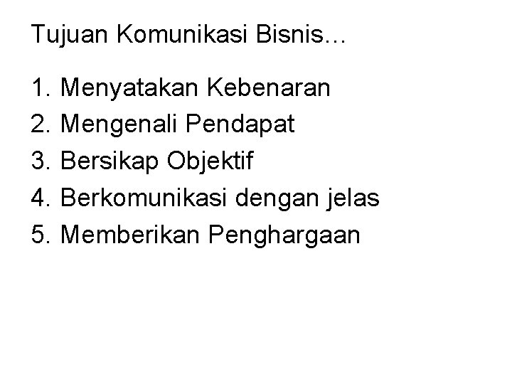 Tujuan Komunikasi Bisnis… 1. Menyatakan Kebenaran 2. Mengenali Pendapat 3. Bersikap Objektif 4. Berkomunikasi