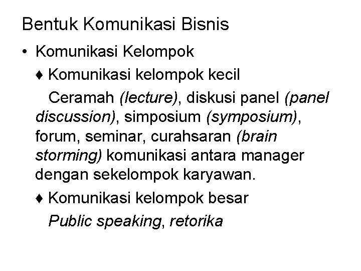 Bentuk Komunikasi Bisnis • Komunikasi Kelompok ♦ Komunikasi kelompok kecil Ceramah (lecture), diskusi panel