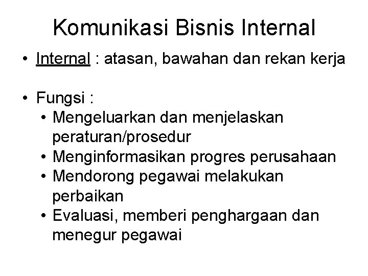 Komunikasi Bisnis Internal • Internal : atasan, bawahan dan rekan kerja • Fungsi :