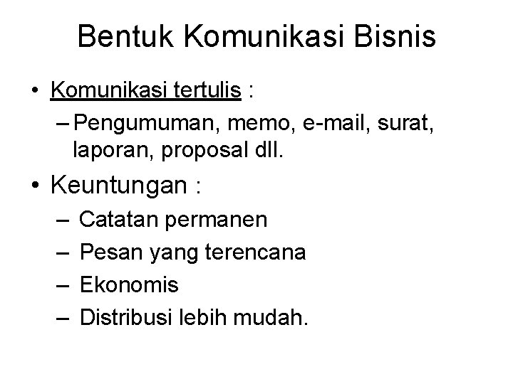 Bentuk Komunikasi Bisnis • Komunikasi tertulis : – Pengumuman, memo, e-mail, surat, laporan, proposal