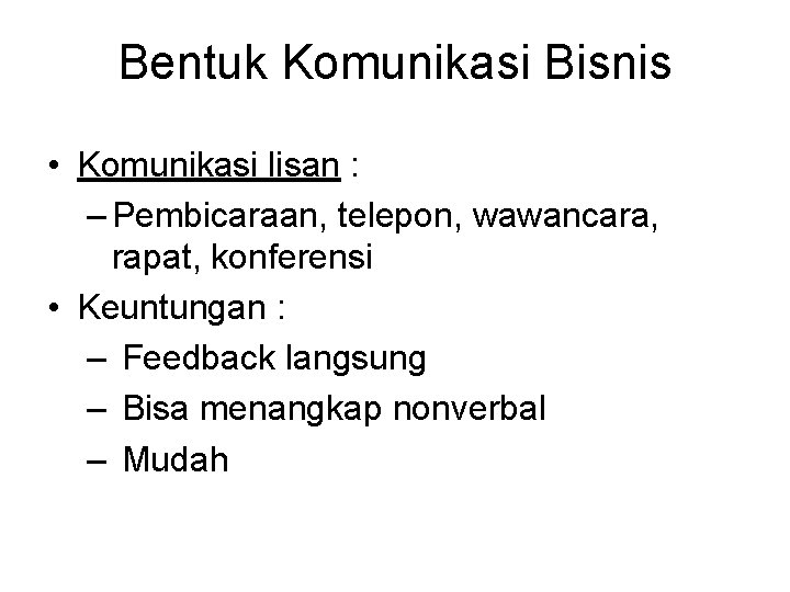 Bentuk Komunikasi Bisnis • Komunikasi lisan : – Pembicaraan, telepon, wawancara, rapat, konferensi •