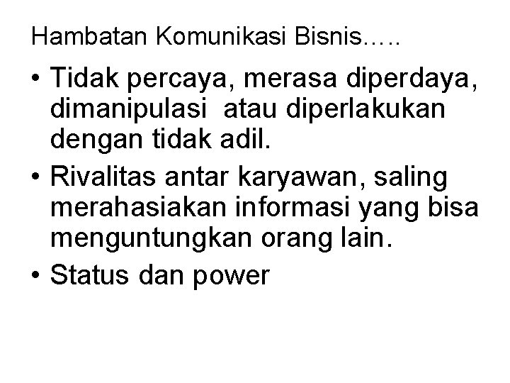 Hambatan Komunikasi Bisnis…. . • Tidak percaya, merasa diperdaya, dimanipulasi atau diperlakukan dengan tidak