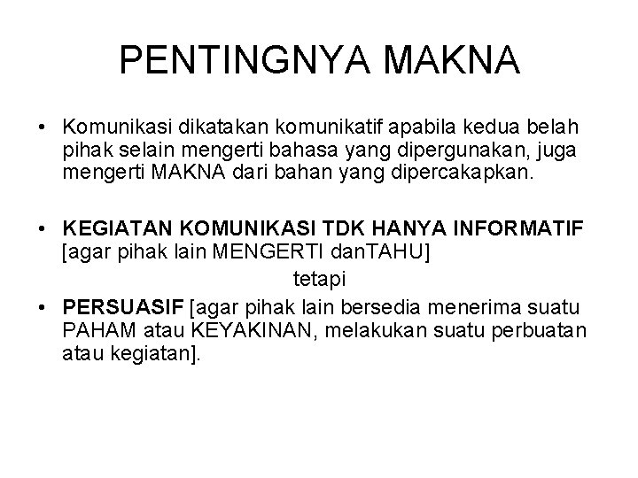 PENTINGNYA MAKNA • Komunikasi dikatakan komunikatif apabila kedua belah pihak selain mengerti bahasa yang