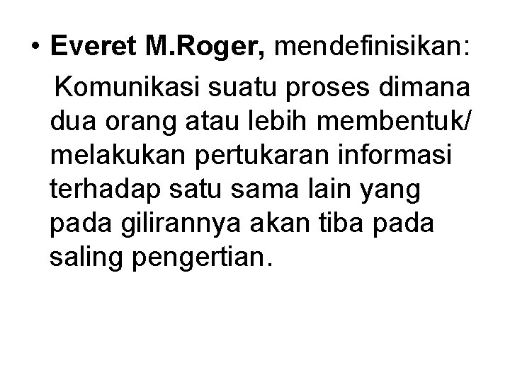  • Everet M. Roger, mendefinisikan: Komunikasi suatu proses dimana dua orang atau lebih