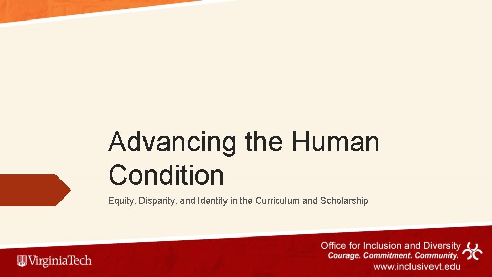 Advancing the Human Condition Equity, Disparity, and Identity in the Curriculum and Scholarship 