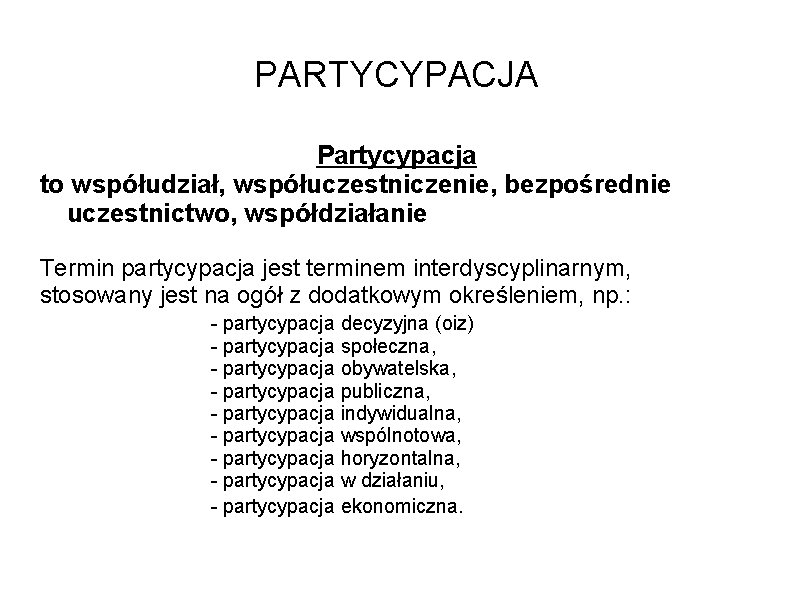 PARTYCYPACJA Partycypacja to współudział, współuczestniczenie, bezpośrednie uczestnictwo, współdziałanie Termin partycypacja jest terminem interdyscyplinarnym, stosowany