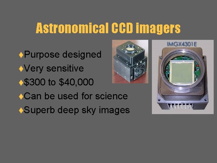 Astronomical CCD imagers t. Purpose designed t. Very sensitive t$300 to $40, 000 t.