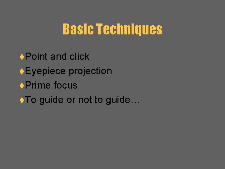 Basic Techniques t. Point and click t. Eyepiece projection t. Prime focus t. To