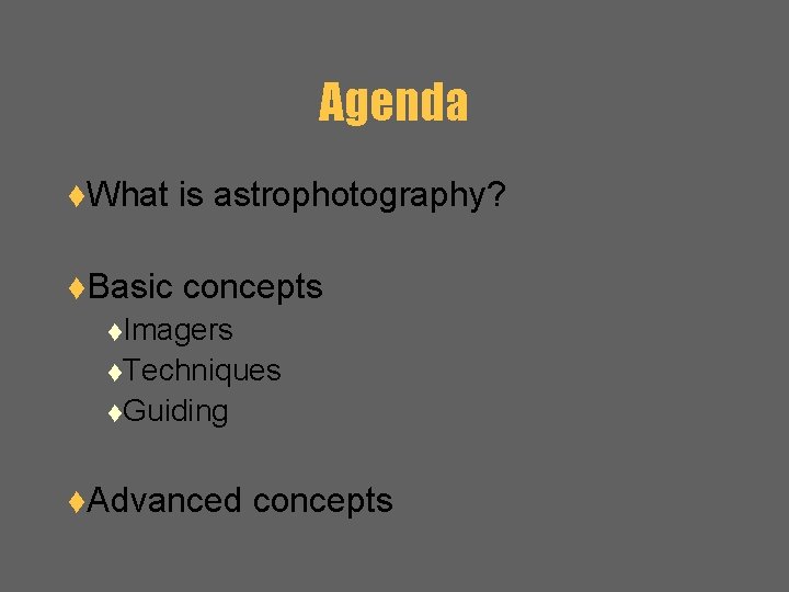 Agenda t. What is astrophotography? t. Basic concepts t. Imagers t. Techniques t. Guiding