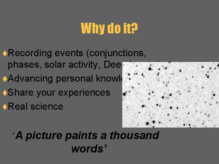 Why do it? t. Recording events (conjunctions, phases, solar activity, Deep Impact) t. Advancing