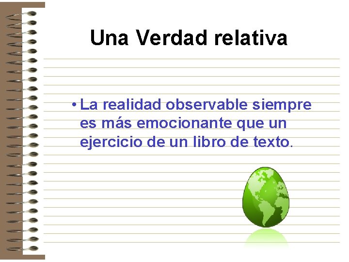 Una Verdad relativa • La realidad observable siempre es más emocionante que un ejercicio Una Verdad relativa • La realidad observable siempre es más emocionante que un ejercicio
