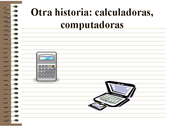 Otra historia: calculadoras, computadoras Otra historia: calculadoras, computadoras