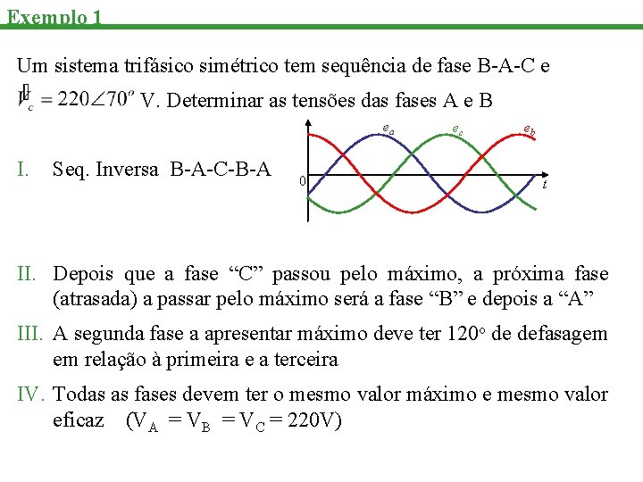 Exemplo 1 Um sistema trifásico simétrico tem sequência de fase B-A-C e V. Determinar