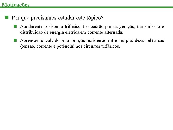 Motivações n Por que precisamos estudar este tópico? n Atualmente o sistema trifásico é