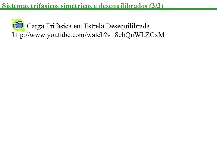 Sistemas trifásicos simétricos e desequilibrados (3/3) Carga Trifásica em Estrela Desequilibrada http: //www. youtube.