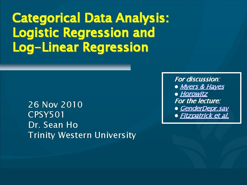 Categorical Data Analysis: Logistic Regression and Log-Linear Regression 26 Nov 2010 CPSY 501 Dr.