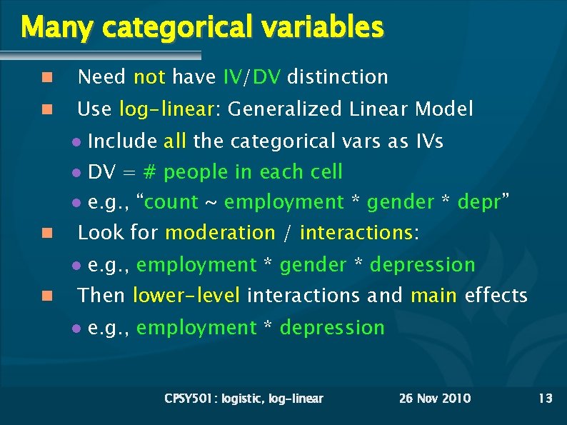 Many categorical variables Need not have IV/DV distinction Use log-linear: Generalized Linear Model DV