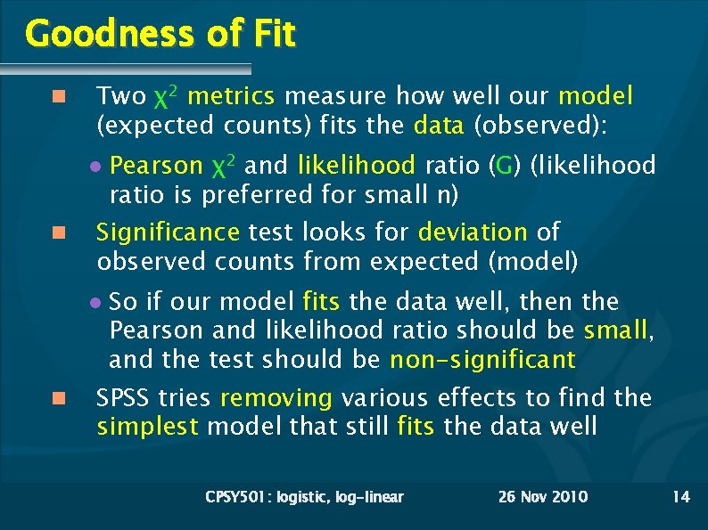 Goodness of Fit Two χ2 metrics measure how well our model (expected counts) fits