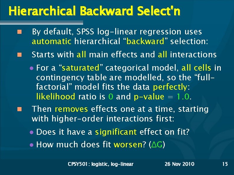 Hierarchical Backward Select'n By default, SPSS log-linear regression uses automatic hierarchical “backward” selection: Starts