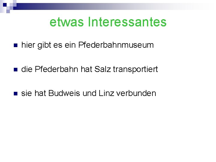 etwas Interessantes n hier gibt es ein Pfederbahnmuseum n die Pfederbahn hat Salz transportiert