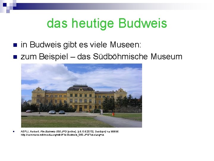 das heutige Budweis n n n in Budweis gibt es viele Museen: zum Beispiel