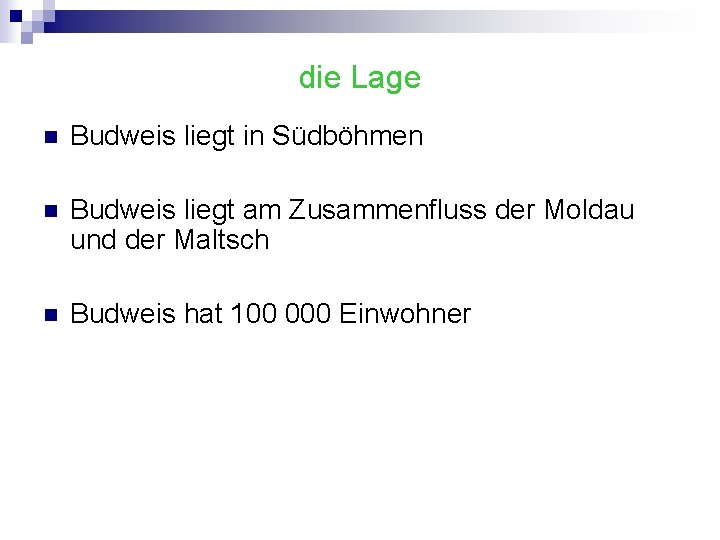 die Lage n Budweis liegt in Südböhmen n Budweis liegt am Zusammenfluss der Moldau