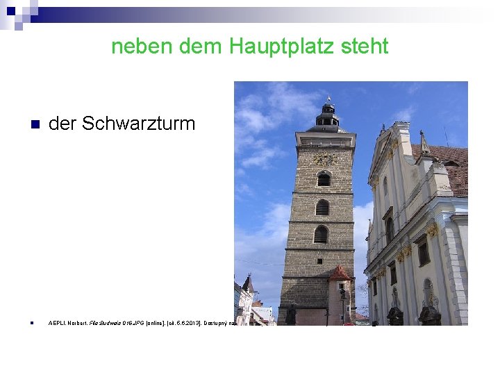 neben dem Hauptplatz steht n der Schwarzturm n AEPLI, Norbert. File: Budweis 016. JPG