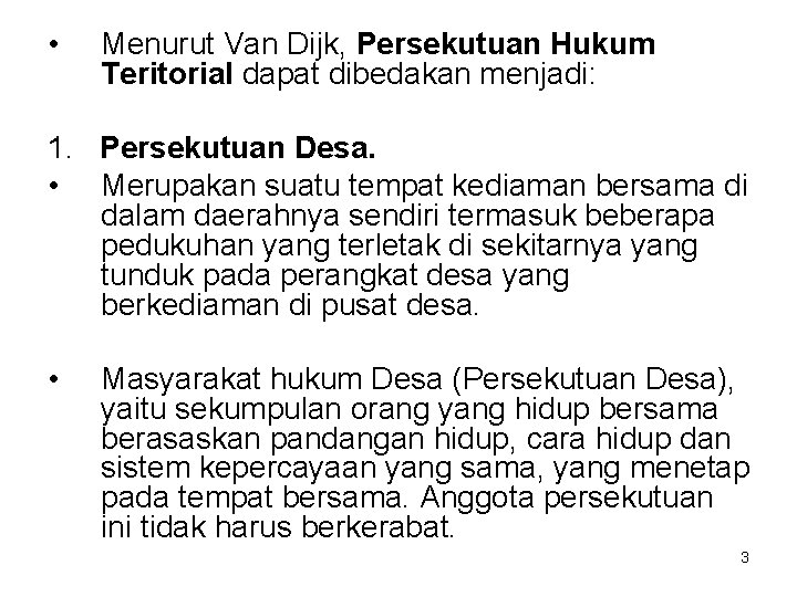  • Menurut Van Dijk, Persekutuan Hukum Teritorial dapat dibedakan menjadi: 1. Persekutuan Desa.