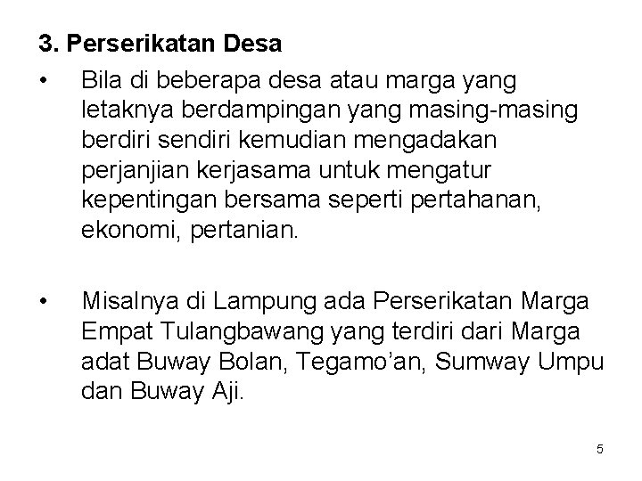 3. Perserikatan Desa • Bila di beberapa desa atau marga yang letaknya berdampingan yang