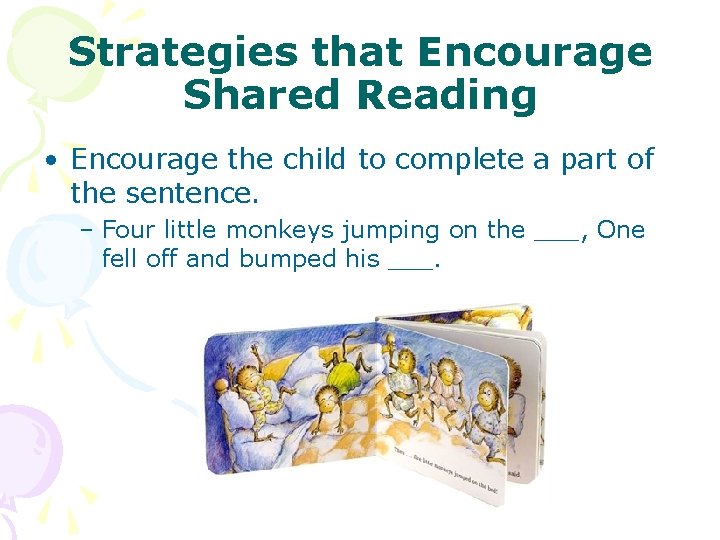 Strategies that Encourage Shared Reading • Encourage the child to complete a part of