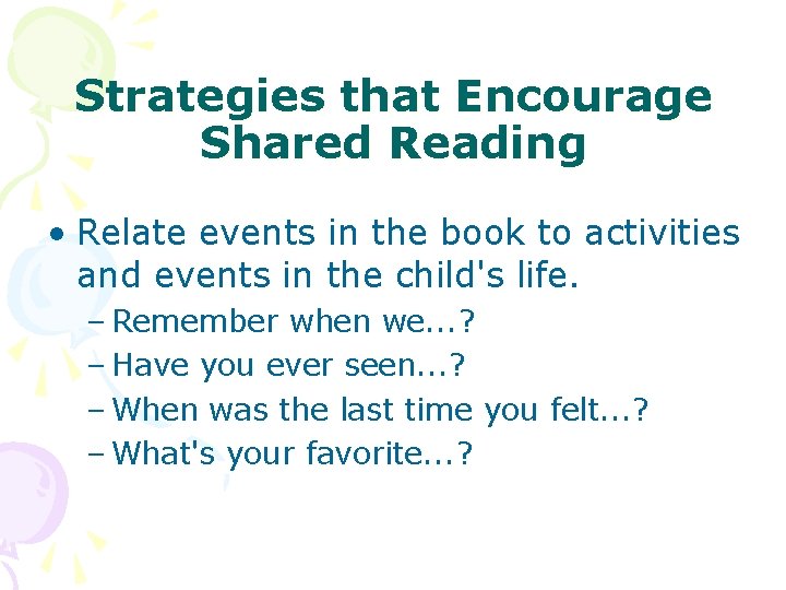 Strategies that Encourage Shared Reading • Relate events in the book to activities and