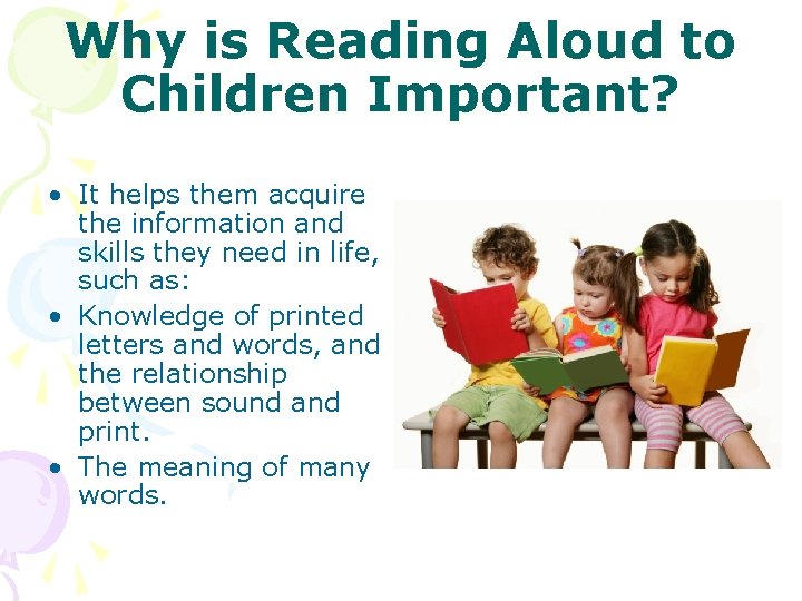 Why is Reading Aloud to Children Important? • It helps them acquire the information