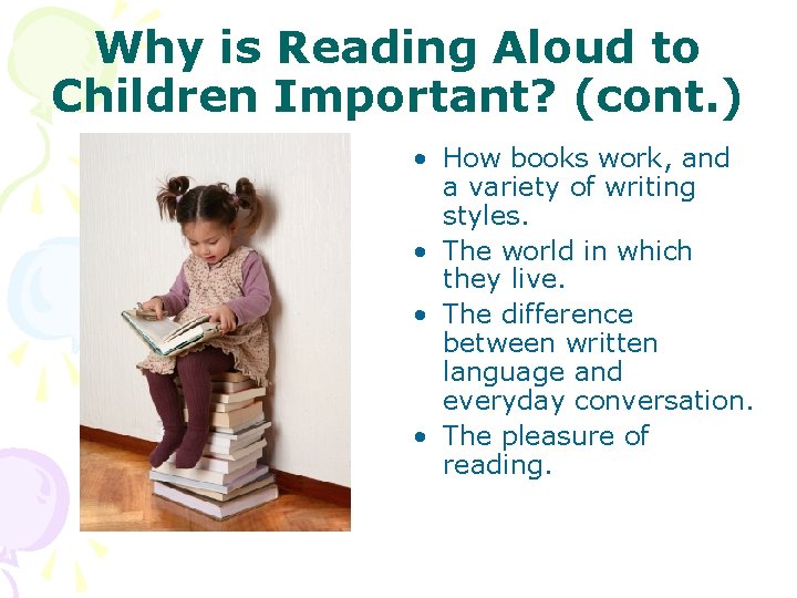 Why is Reading Aloud to Children Important? (cont. ) • How books work, and